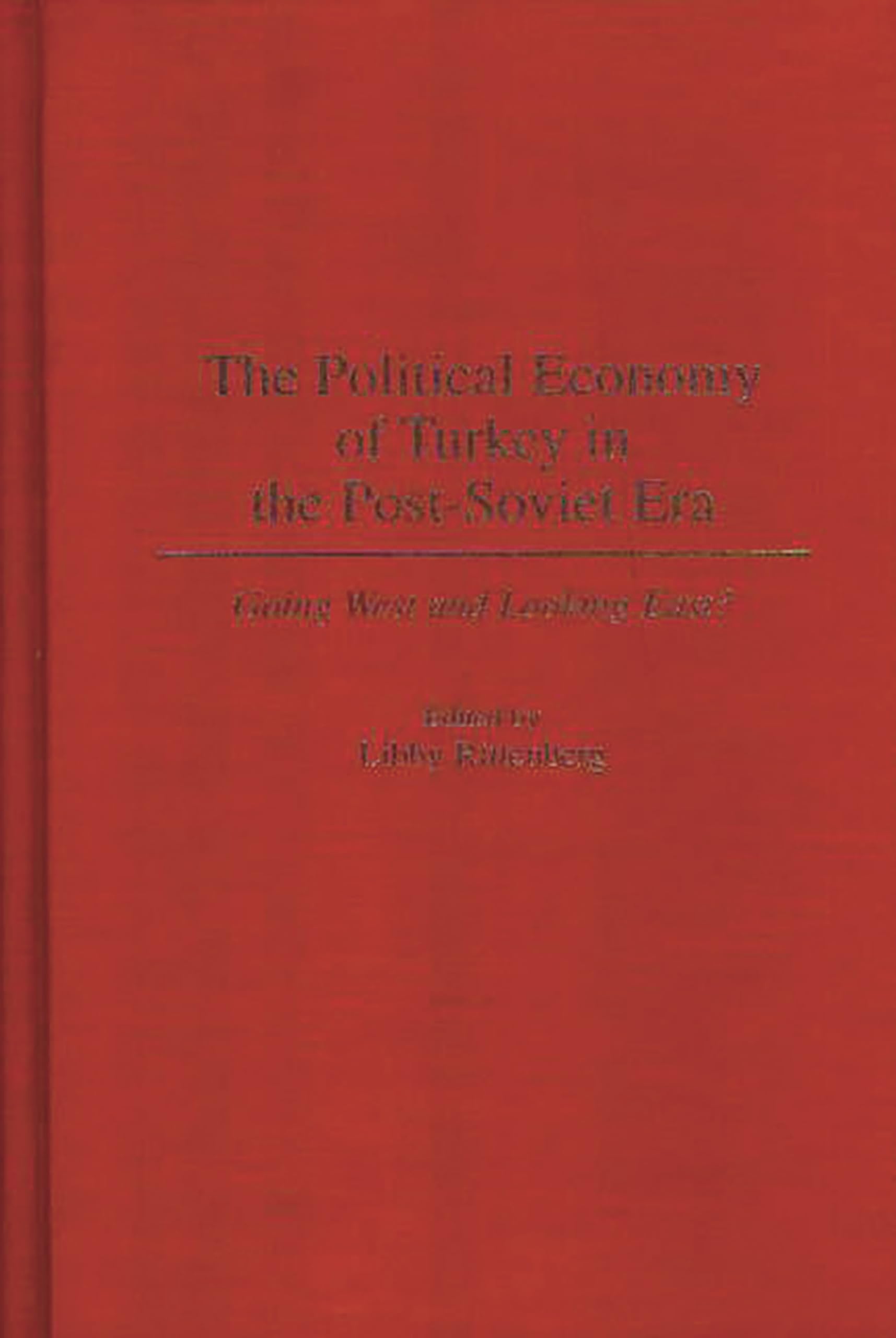 The Political Economy of Turkey in the Post-Soviet Era: Going West and Looking East?