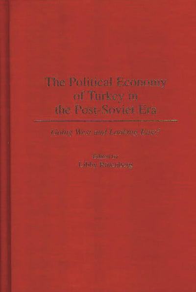 The Political Economy of Turkey in the Post-Soviet Era: Going West and Looking East?