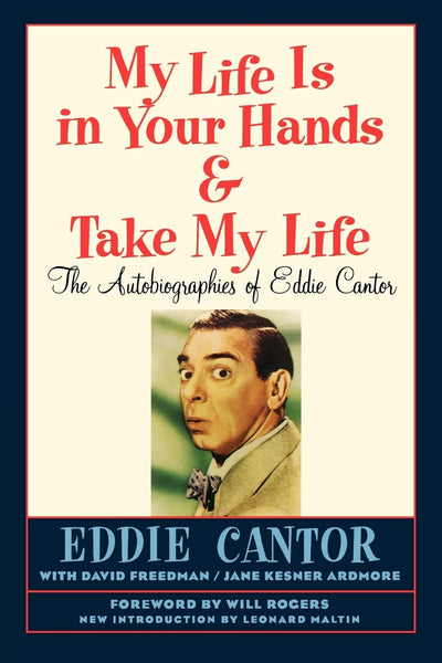 My Life Is in Your Hands & Take My Life - The Autobiographies of Eddie Cantor