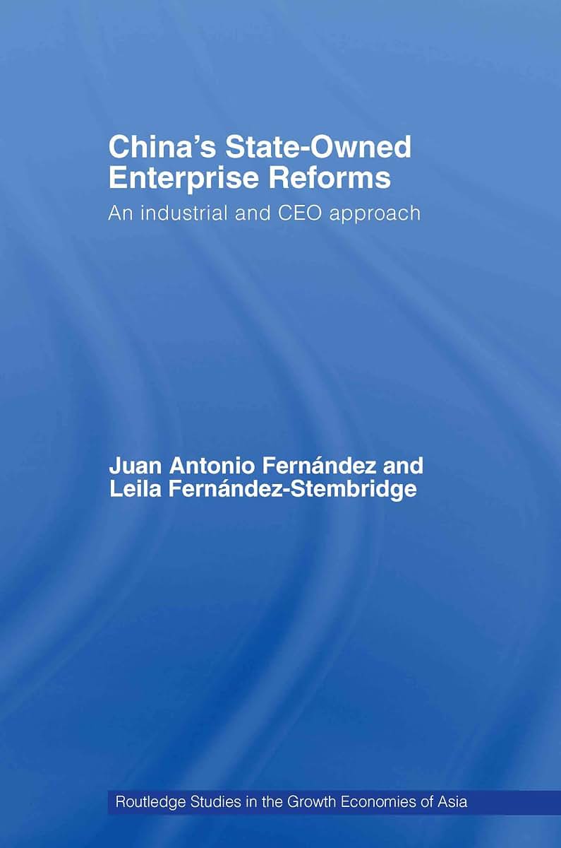 China's State Owned Enterprise Reforms: An Industrial and CEO Approach (Routledge Studies in the Growth Economies of Asia)