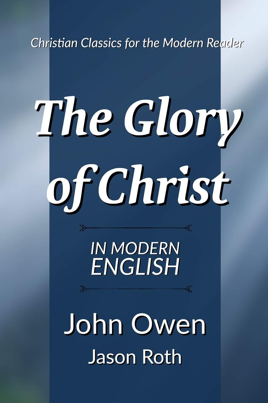 The Glory of Christ: In Modern English