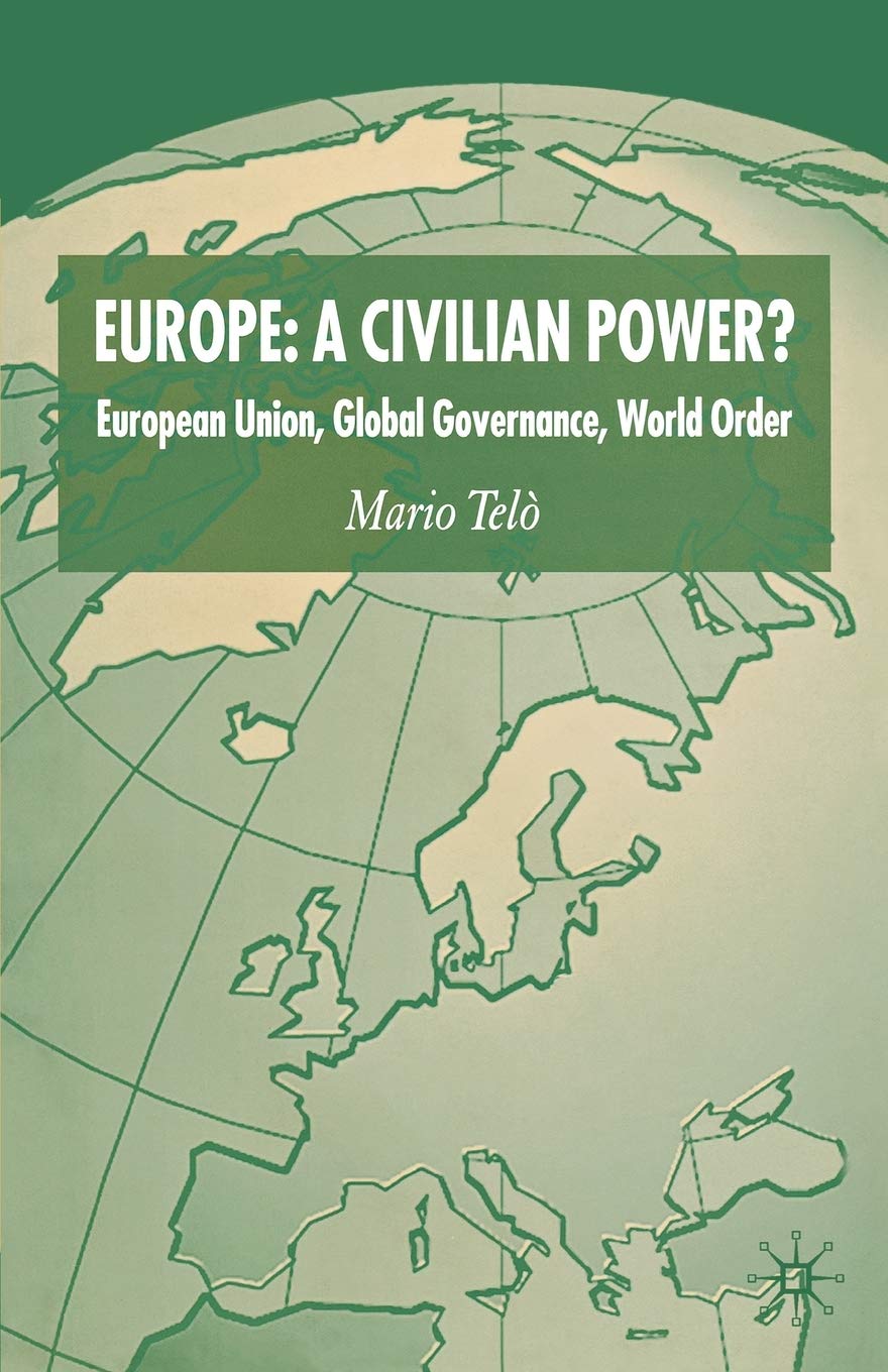 Europe: A Civilian Power?: European Union, Global Governance, World Order