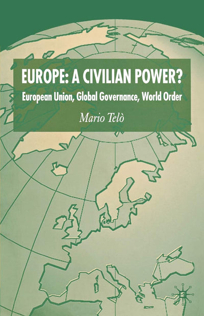 Europe: A Civilian Power?: European Union, Global Governance, World Order