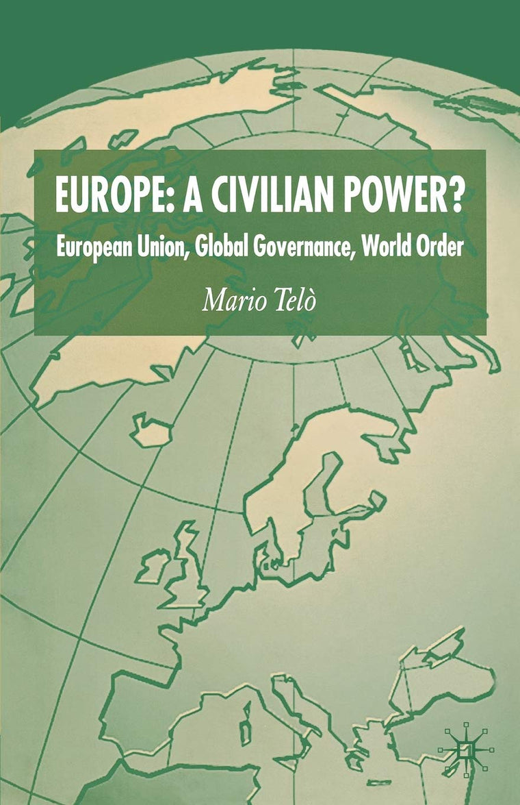 Europe: A Civilian Power?: European Union, Global Governance, World Order
