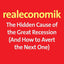 Realeconomik: The Hidden Cause of the Great Recession (And How to Avert the Next One)