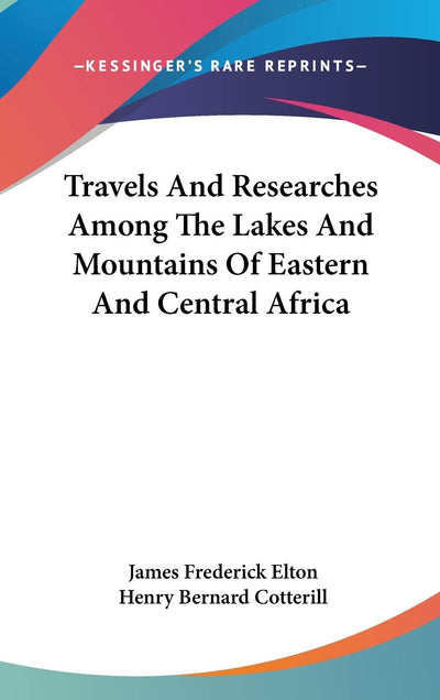 Travels And Researches Among The Lakes And Mountains Of Eastern And Central Africa