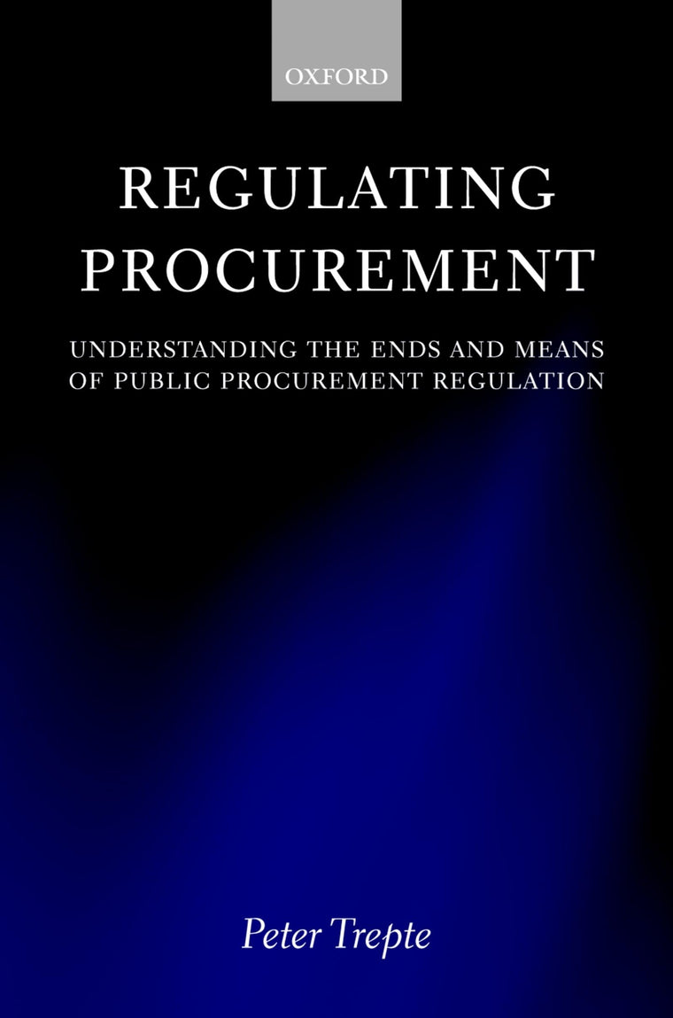 Regulating Procurement: Understanding the Ends and Means of Public Procurement Regulation