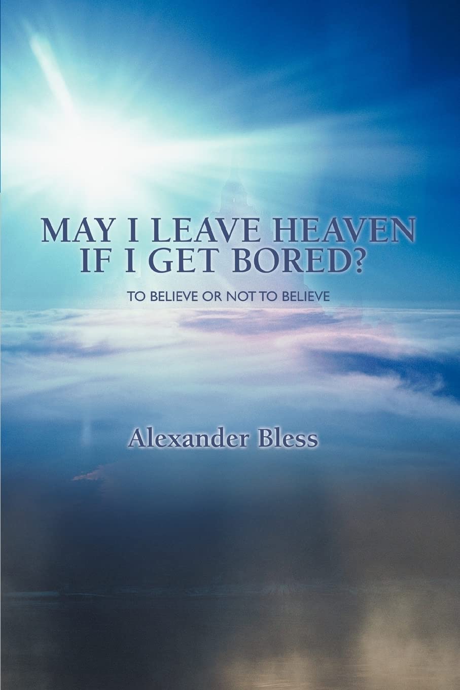 MAY I LEAVE HEAVEN IF I GET BORED?: TO BELIEVE OR NOT TO BELIEVE