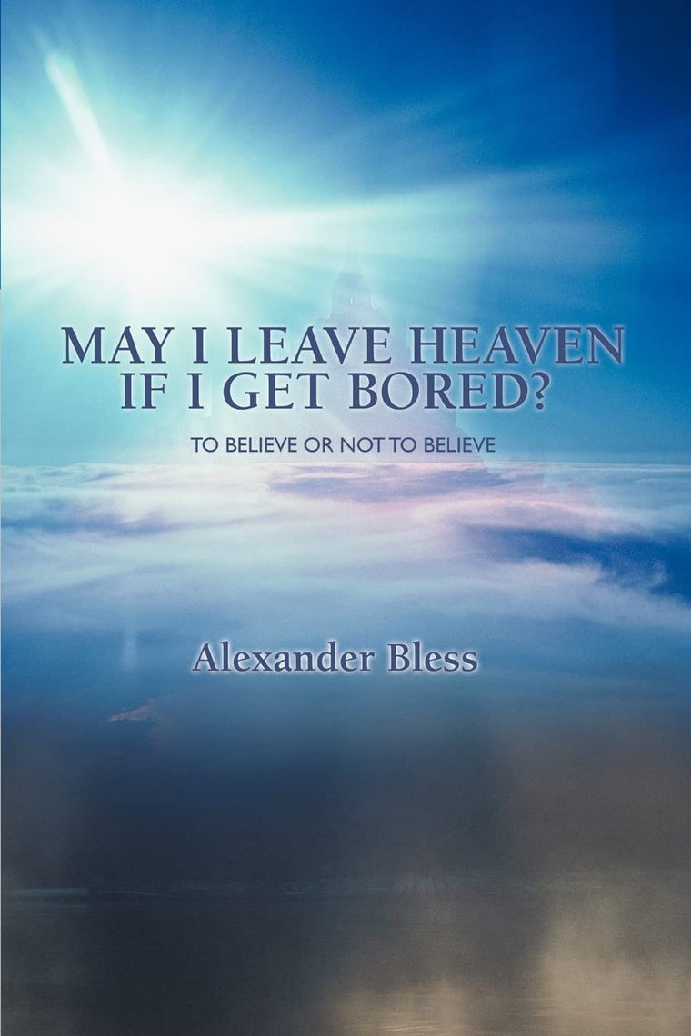 MAY I LEAVE HEAVEN IF I GET BORED?: TO BELIEVE OR NOT TO BELIEVE