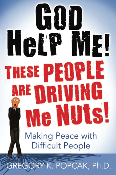 God Help Me! These People Are Driving Me Nuts!: Making Peace