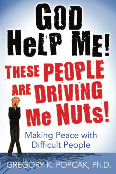 God Help Me! These People Are Driving Me Nuts!: Making Peace