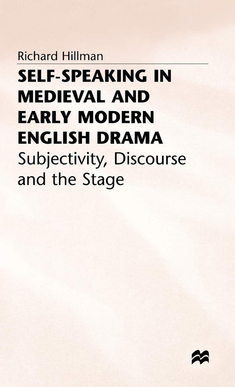 Self-Speaking in Medieval and Early Modern English Drama: Subjectivity, Discourse and the Stage