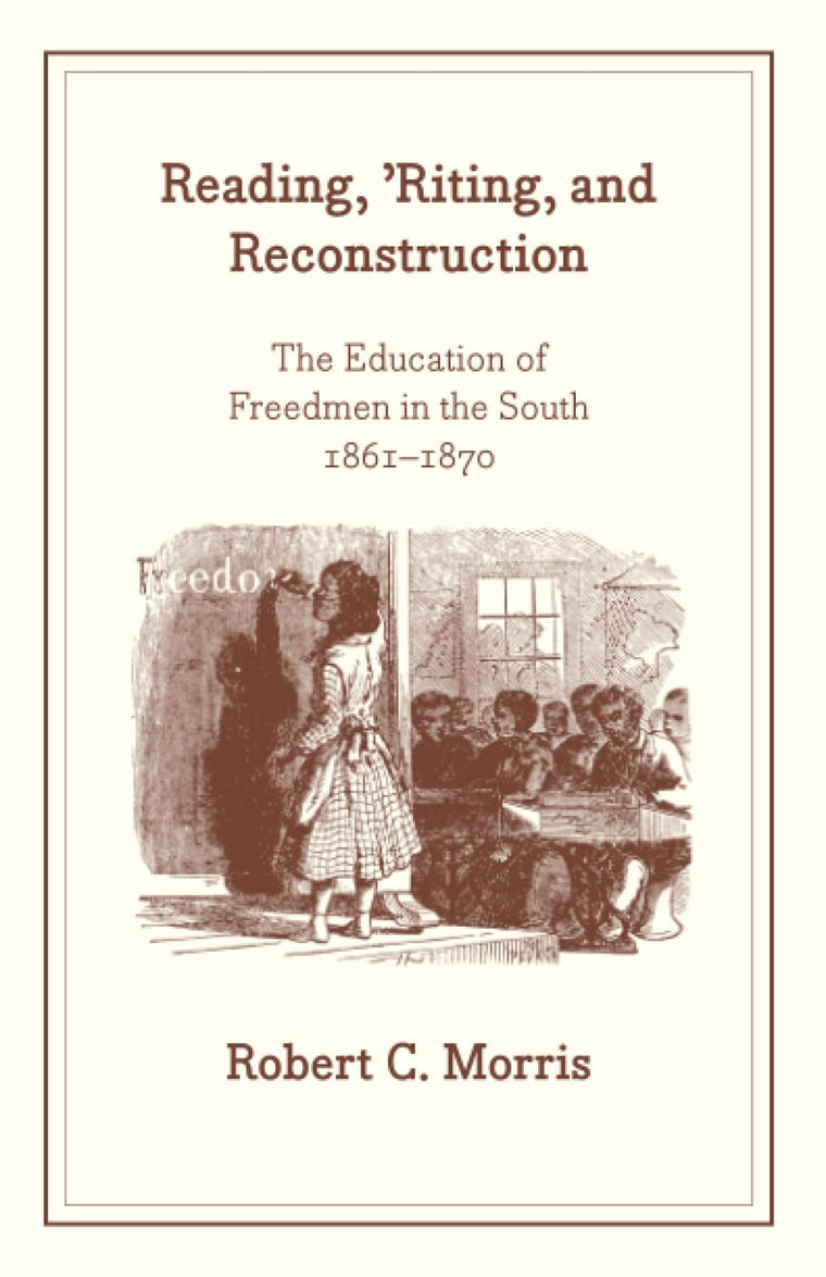 Reading, 'Riting, and Reconstruction: The Education of Freedmen in the South, 1861-1870 (African American Studies)