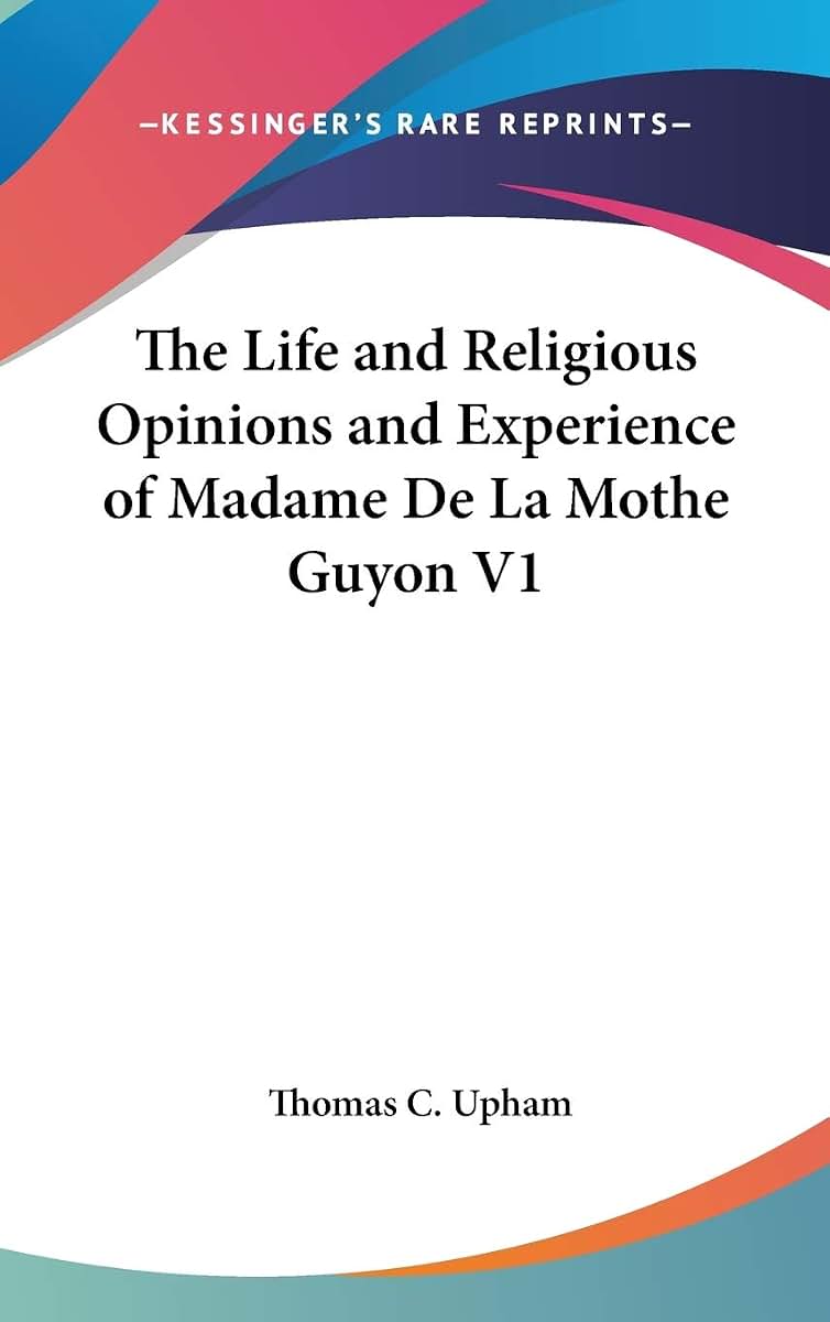 The Life and Religious Opinions and Experience of Madame De La Mothe Guyon V1