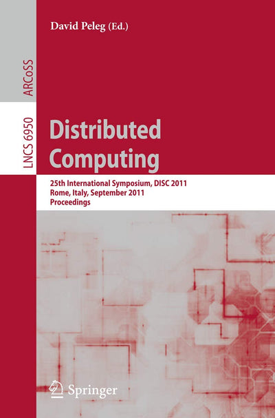 Distributed Computing: 25th International Symposium, DISC 2011, Rome, Italy, September 20-22, 2011, Proceedings (Lecture Notes in Computer Science, 6950)