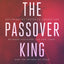 The Passover King: Exploring the Prophetic Connection Between Passover, the End Times, and the Return of Jesus