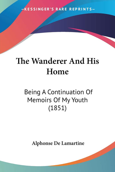 The Wanderer And His Home: Being A Continuation Of Memoirs Of My Youth (1851)