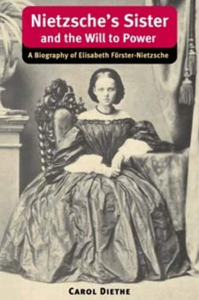 Nietzsche's Sister and the Will to Power: A Biography of Elisabeth Frster-Nietzsche (International Nietzsche Studies)