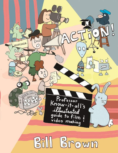 Action!: Professor Know-It-All's Illustrated Guide to Film & Video Making (DIY)