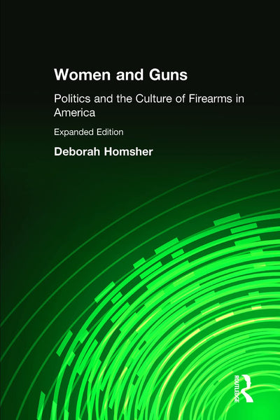 Women & Guns: Politics and the Culture of Firearms in America, Expanded Edition with Primary Source Material