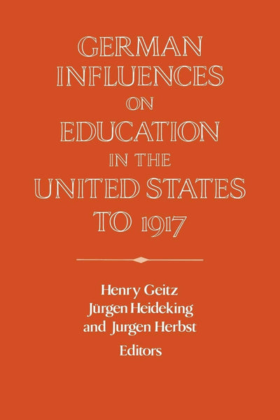 German Influences on Education in the United States to 1917 (Publications of the German Historical Institute)