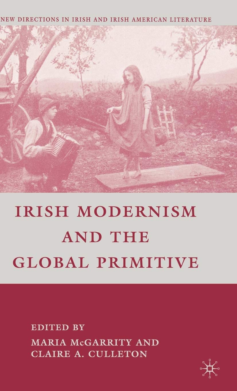 Irish Modernism and the Global Primitive (New Directions in Irish and Irish American Literature)