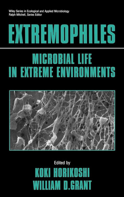 Extremophiles: Microbial Life in Extreme Environments (Wiley Series in Ecological and Applied Microbiology)