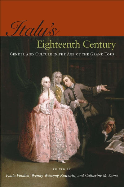 Italys Eighteenth Century: Gender and Culture in the Age of the Grand Tour