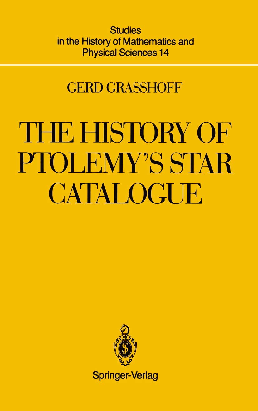 The History of Ptolemys Star Catalogue (Studies in the History of Mathematics and Physical Sciences, 14)