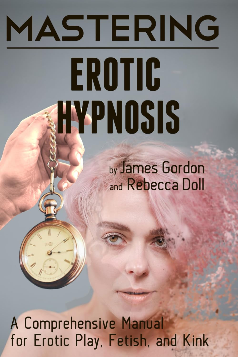 Mastering Erotic Hypnosis: A Comprehensive Manual for Erotic Play, Fetish, and Kink (Comprehensive Mastery)