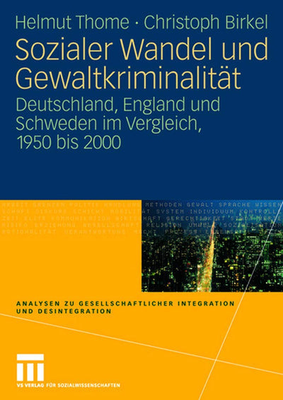Sozialer Wandel und Gewaltkriminalitt: Deutschland, England und Schweden im Vergleich, 1950 bis 2000 (Analysen zu gesellschaftlicher Integration und Desintegration) (German Edition)