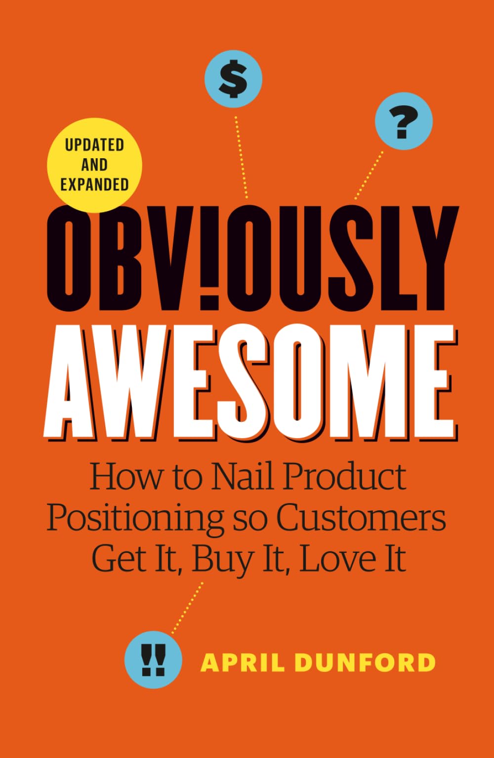 Obviously Awesome: How to Nail Product Positioning so Customers Get it, Buy it, Love it