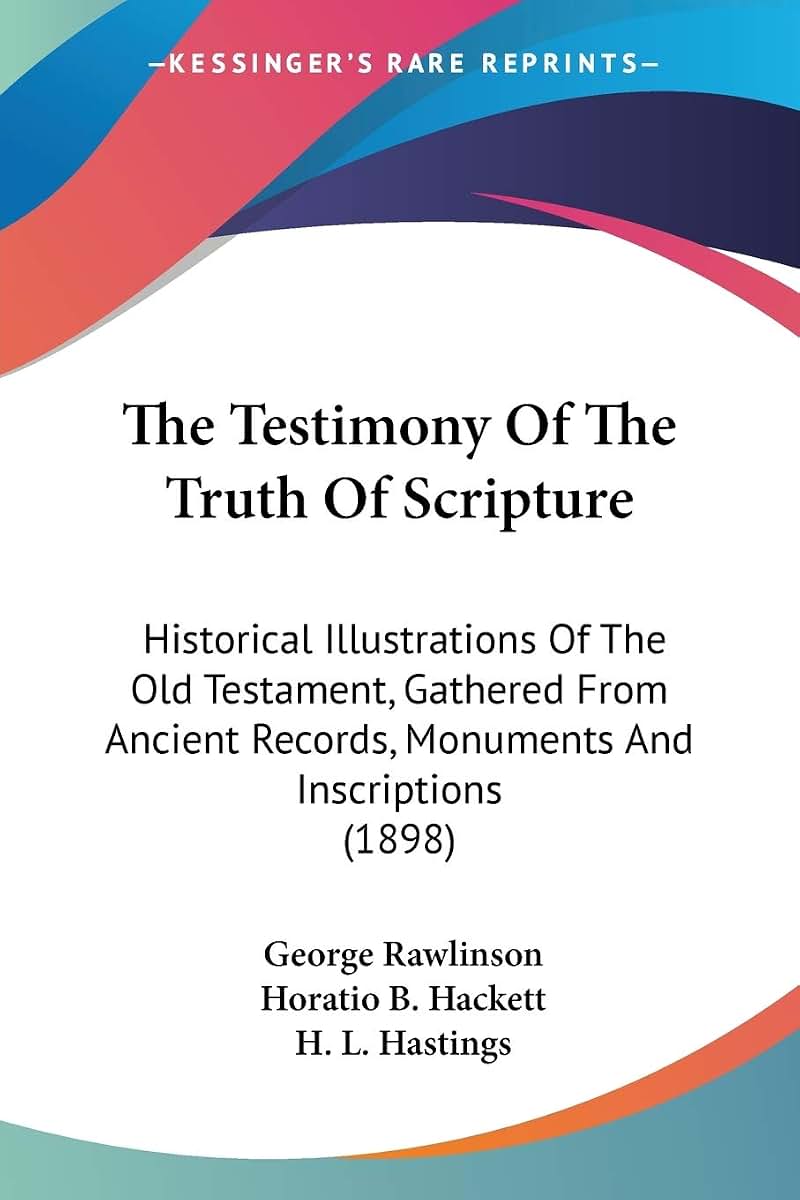 The Testimony Of The Truth Of Scripture: Historical Illustrations Of The Old Testament, Gathered From Ancient Records, Monuments And Inscriptions (1898)