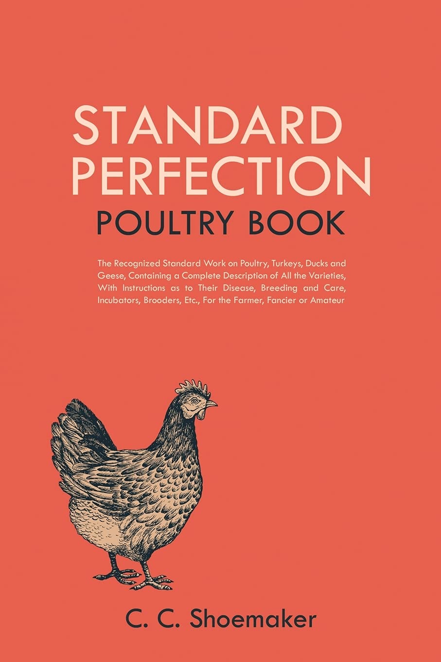 Standard Perfection Poultry Book: The Recognized Standard Work on Poultry, Turkeys, Ducks and Geese, Containing a Complete Description of All the ... Etc., For the Farmer, Fancier or Amateur