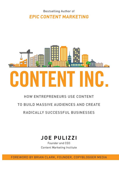 Content Inc.: How Entrepreneurs Use Content to Build Massive Audiences and Create Radically Successful Businesses