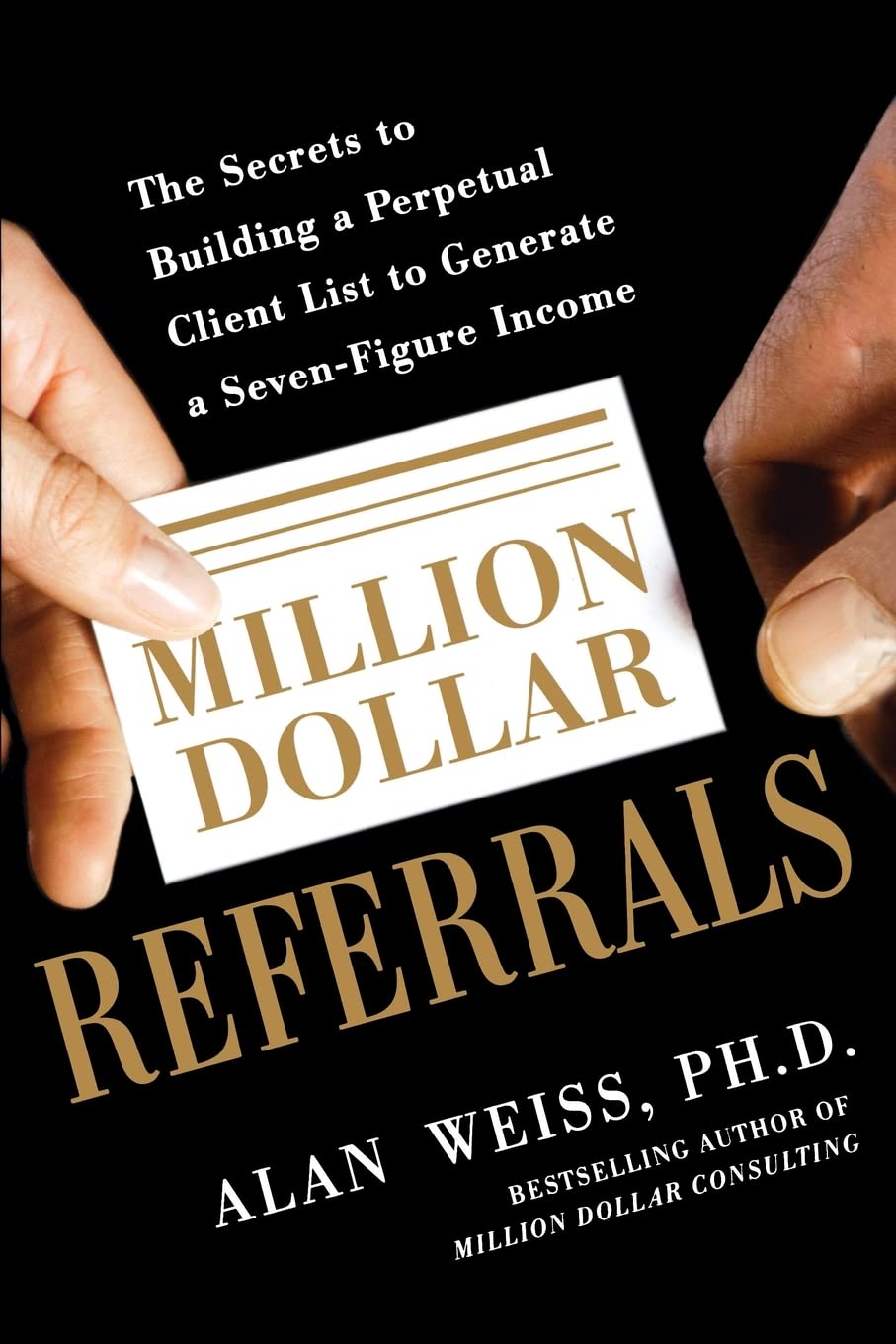 Million Dollar Referrals: The Secrets to Building a Perpetual Client List to Generate a Seven-Figure Income