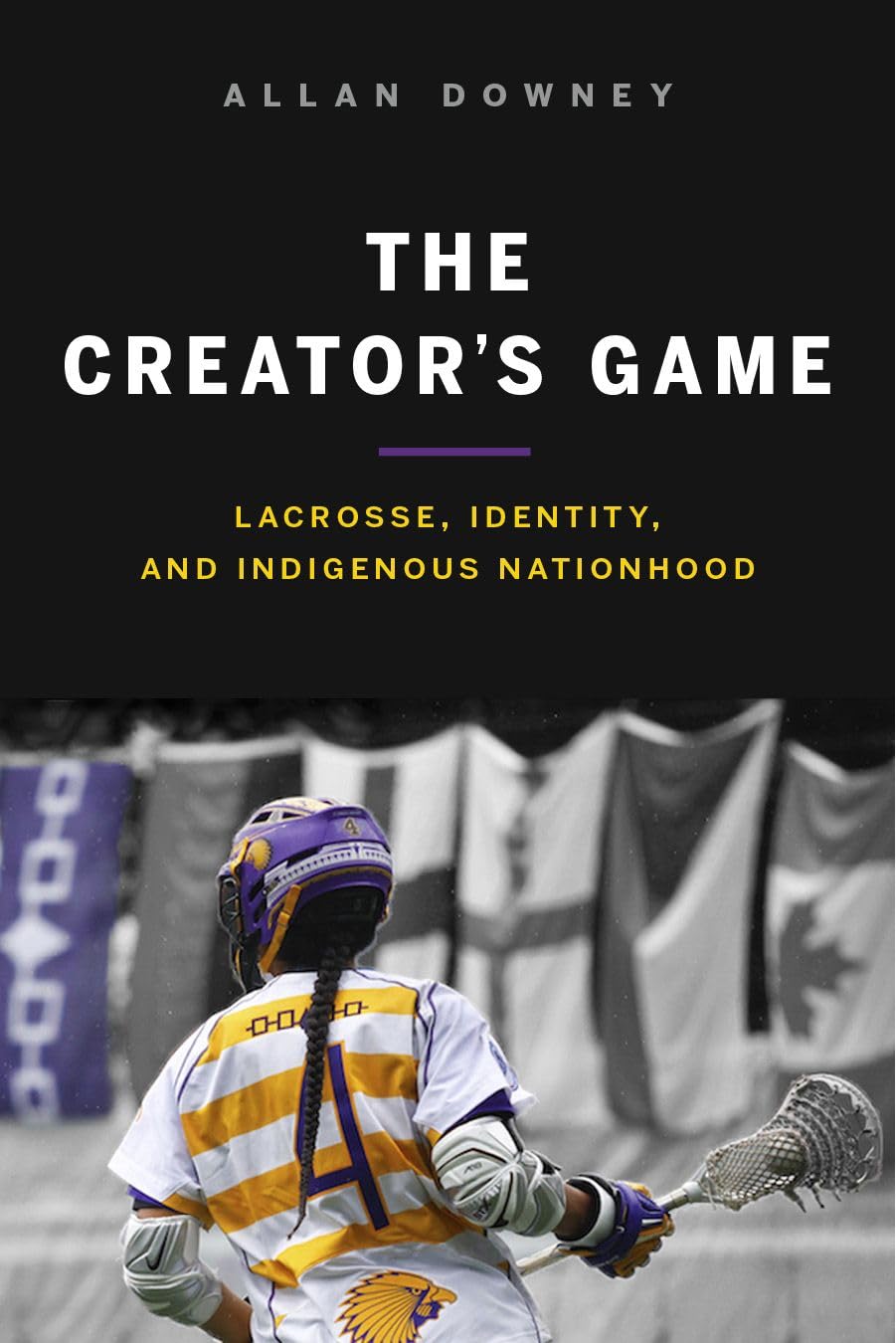 The Creators Game: Lacrosse, Identity, and Indigenous Nationhood