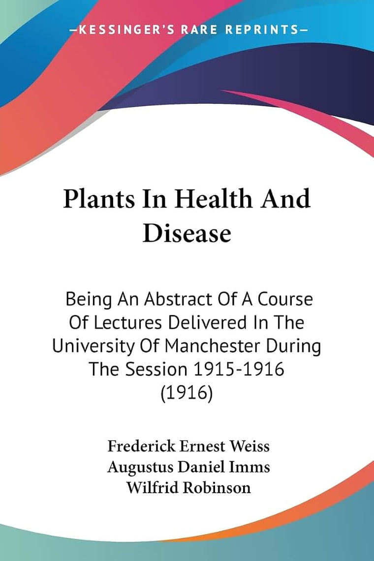 Plants In Health And Disease: Being An Abstract Of A Course Of Lectures Delivered In The University Of Manchester During The Session 1915-1916 (1916)