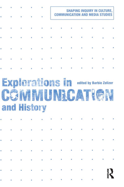 Explorations in Communication and History (Shaping Inquiry in Culture, Communication and Media Studies)