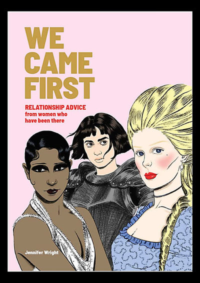 We Came First: Relationship Advice from Women Who Have Been There (Humor Dating Book, Women in History Book)