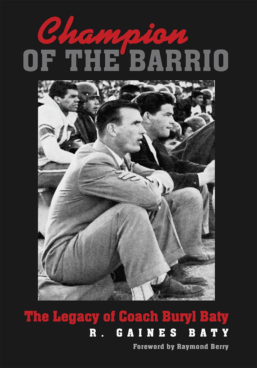 Champion of the Barrio: The Legacy of Coach Buryl Baty (Swaim-Paup-Foran Spirit of Sport Series, sponsored by James C. 74 & Debra Parchman Swaim, ... Edgar Paup 74, & Joseph Wm. & Nancy Foran)