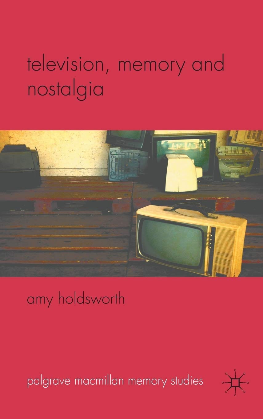 Television, Memory and Nostalgia (Palgrave Macmillan Memory Studies)