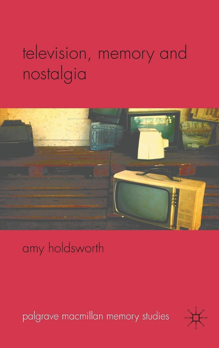 Television, Memory and Nostalgia (Palgrave Macmillan Memory Studies)