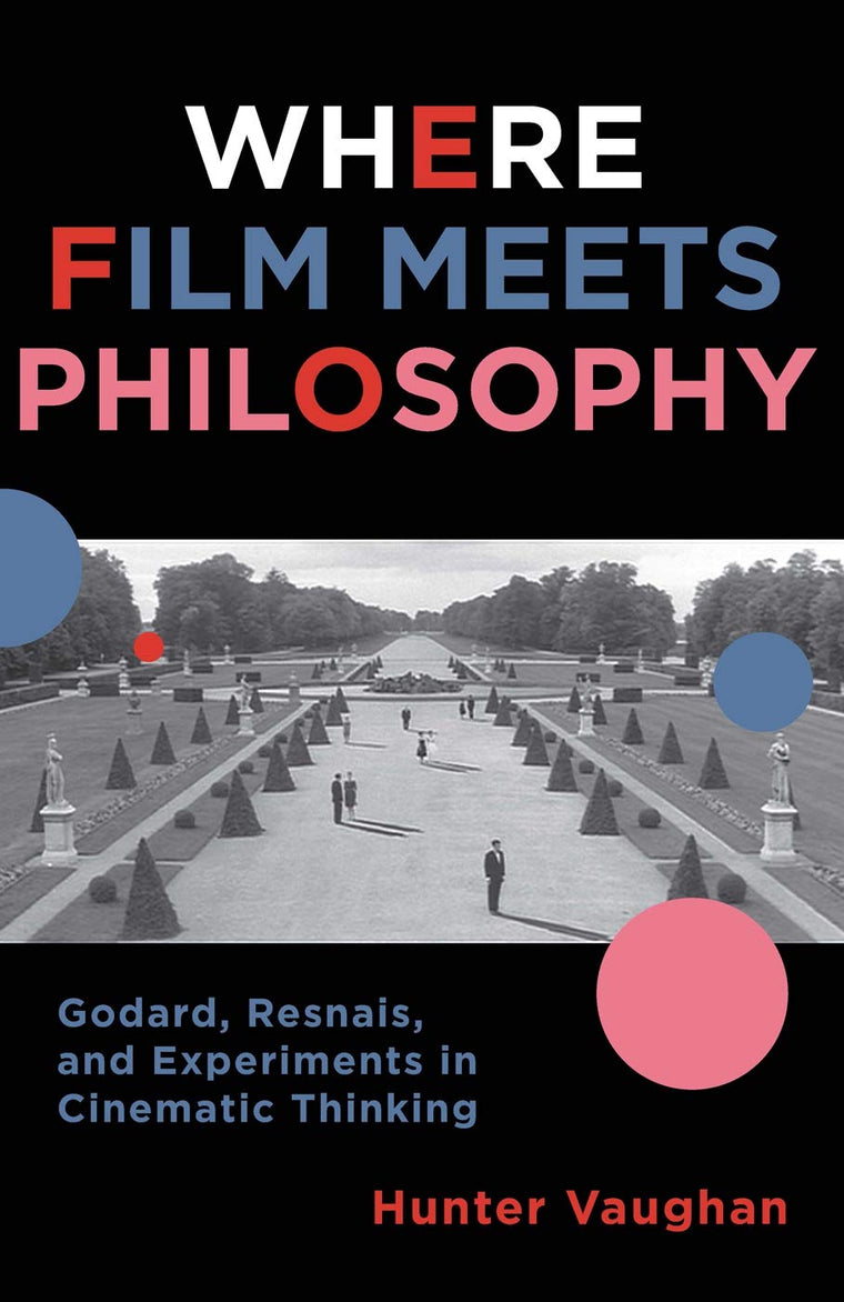 Where Film Meets Philosophy: Godard, Resnais, and Experiments in Cinematic Thinking (Film and Culture Series)