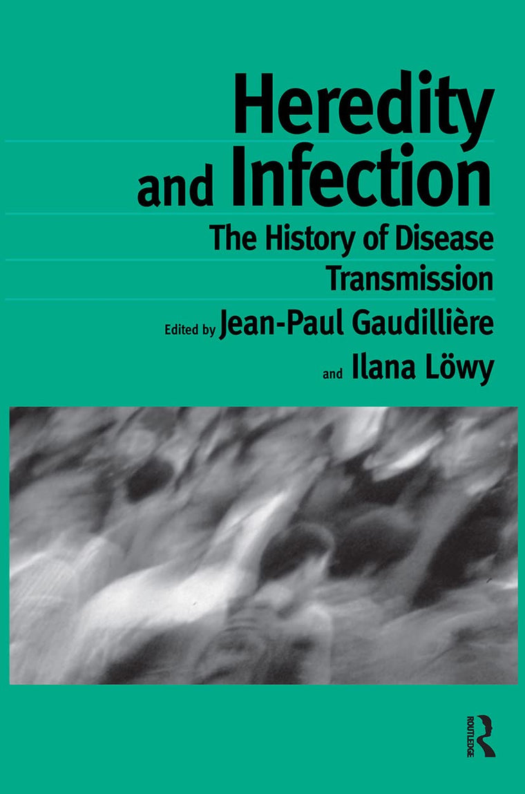 Heredity and Infection: The History of Disease Transmission (Routledge Studies in the History of Science, Technology and Medicine)