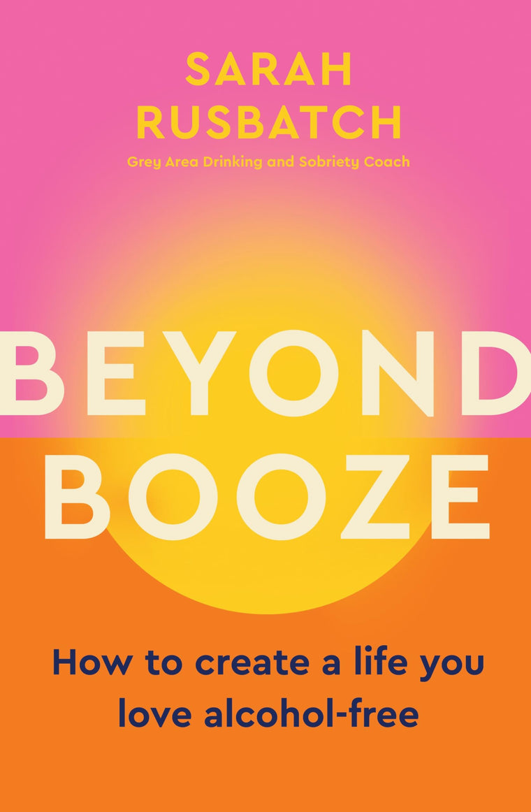 Beyond Booze: How to create a life you love alcohol-free