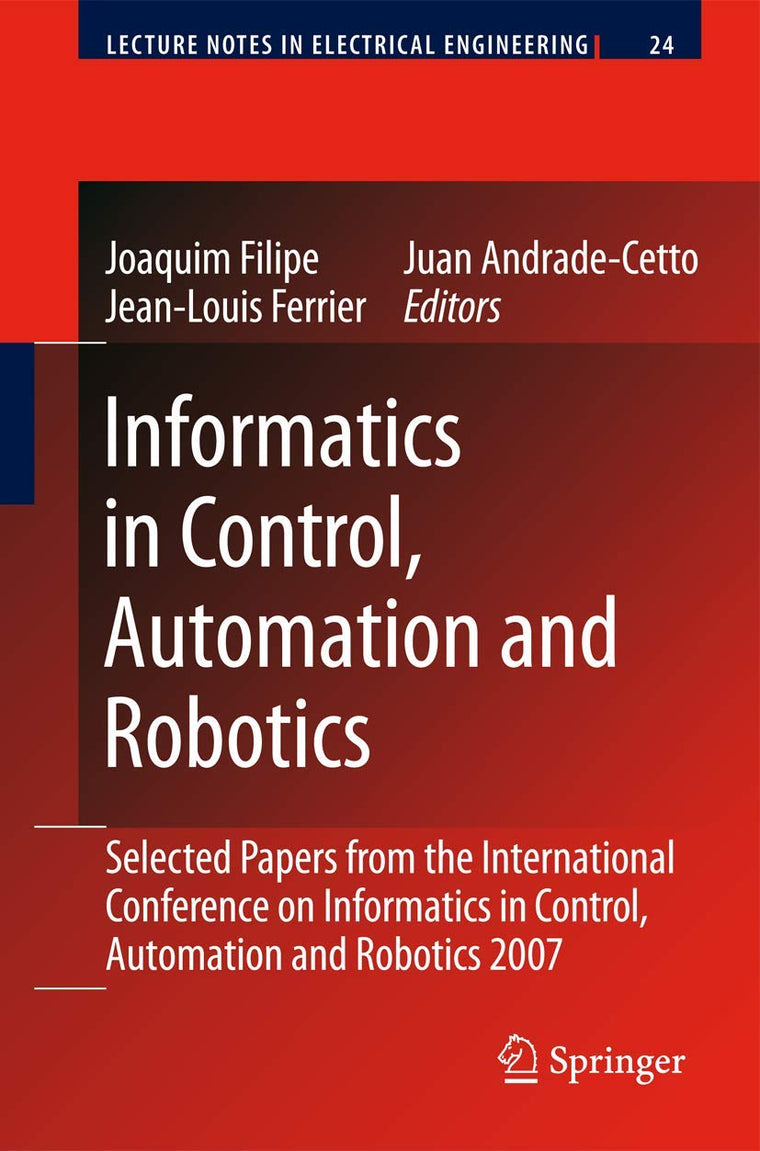 Informatics in Control, Automation and Robotics: Selected Papers from the International Conference on Informatics in Control, Automation and Robotics 2007 (Lecture Notes in Electrical Engineering, 24)