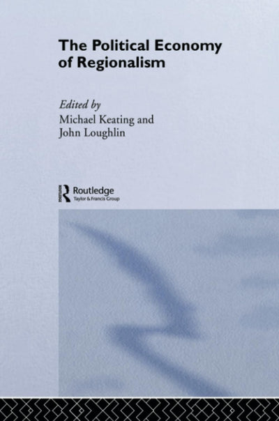 The Political Economy of Regionalism (Routledge Studies in Federalism and Decentralization)