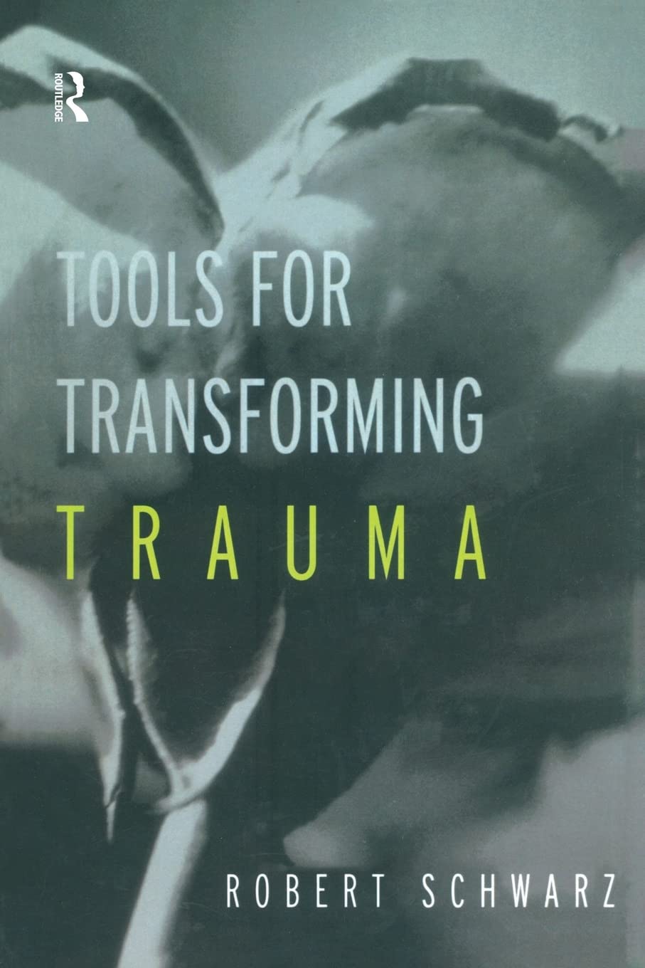 Tools for Transforming Trauma by Robert Schwarz