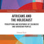 Africans and the Holocaust: Perceptions and Responses of Colonized and Sovereign Peoples (Routledge Studies in the Modern History of Africa)